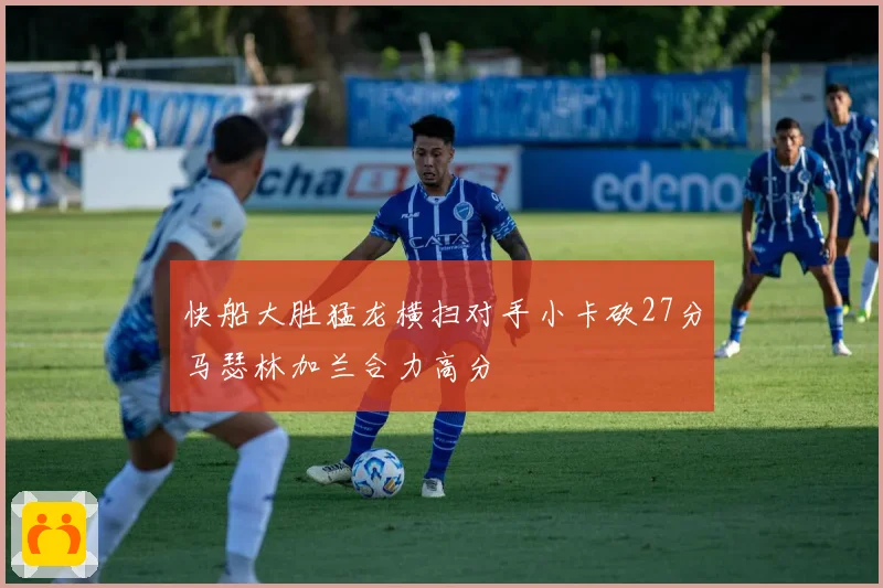 快船大胜猛龙横扫对手小卡砍27分马瑟林加兰合力高分