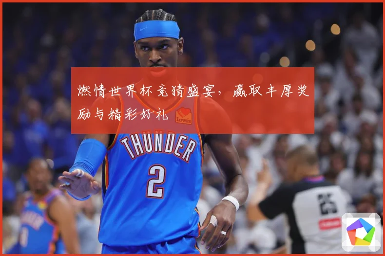 燃情世界杯竞猜盛宴，赢取丰厚奖励与精彩好礼
