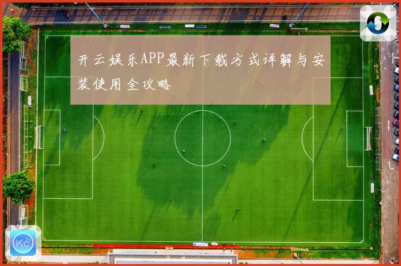 开云娱乐APP最新下载方式详解与安装使用全攻略