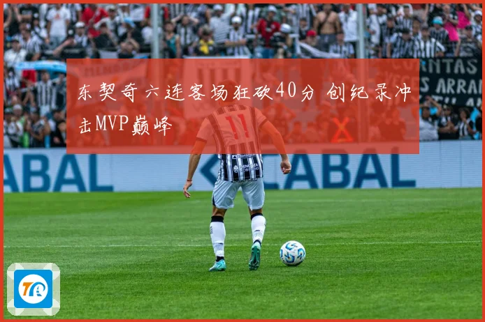东契奇六连客场狂砍40分 创纪录冲击MVP巅峰