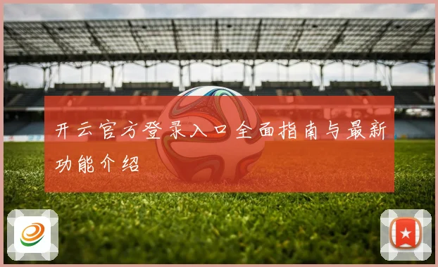 开云官方登录入口全面指南与最新功能介绍