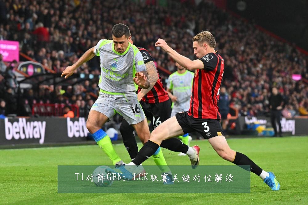 T1对阵GEN：LCK联赛关键对位解读