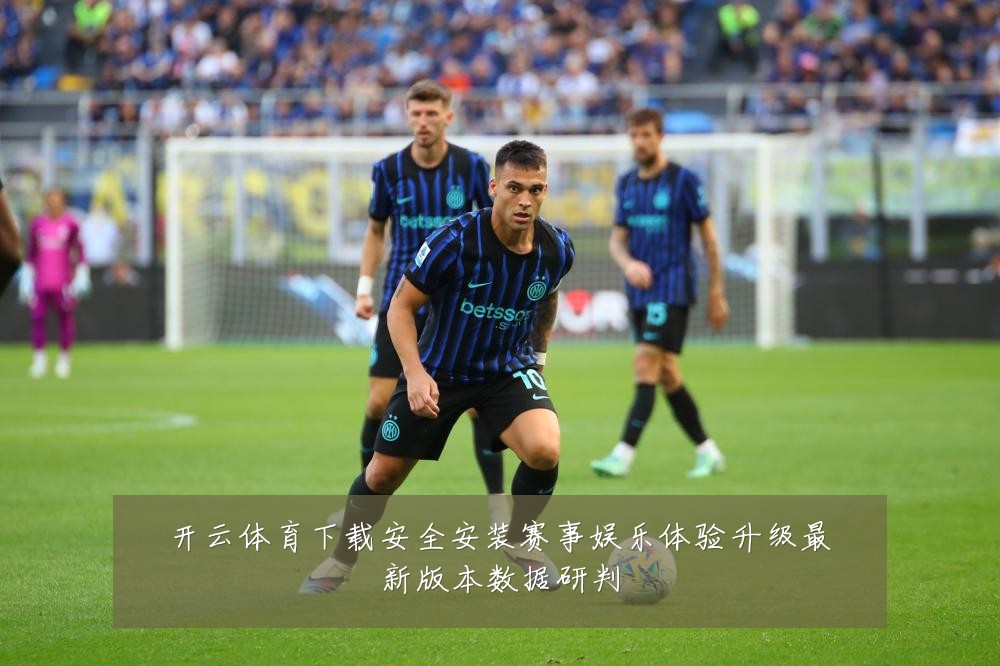 开云体育下载安全安装赛事娱乐体验升级最新版本数据研判